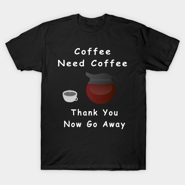 Coffee Need Coffee Drinker Caffeine Addict Coffee Lover T-Shirt by The Cheeky Puppy